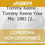 Tommy Keene - Tommy Keene Your Me: 1983 (2 Cd) cd musicale di Tommy Keene
