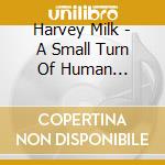 Harvey Milk - A Small Turn Of Human Kindness cd musicale di Milk Harvey