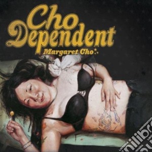 Margaret Cho - Cho Dependent cd musicale di Margaret Cho