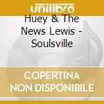 Huey & The News Lewis - Soulsville cd musicale di Huey & The News Lewis