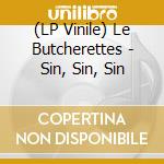 (LP Vinile) Le Butcherettes - Sin, Sin, Sin lp vinile di Butcherettes