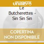 Le Butcherettes - Sin Sin Sin cd musicale di Butcherettes Le