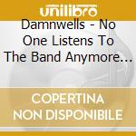 Damnwells - No One Listens To The Band Anymore (Dig) cd