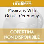 Mexicans With Guns - Ceremony cd