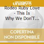 Rodeo Ruby Love - This Is Why We Don'T Have Nice Things cd