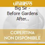 Big Sir - Before Gardens After.. cd