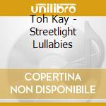 Toh Kay - Streetlight Lullabies cd