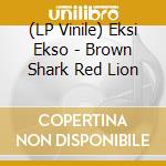 (LP Vinile) Eksi Ekso - Brown Shark Red Lion
