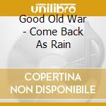 Good Old War - Come Back As Rain cd