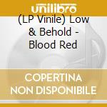(LP Vinile) Low & Behold - Blood Red