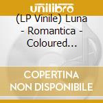 (LP Vinile) Luna - Romantica - Coloured Edition lp vinile di Luna
