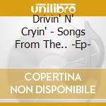 Drivin' N' Cryin' - Songs From The.. -Ep- cd