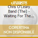 Chris O'Leary Band (The) - Waiting For The Phone To Ring cd musicale di Chris O'Leary Band (The)