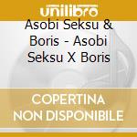 Asobi Seksu & Boris - Asobi Seksu X Boris cd musicale di Asobi Seksu & Boris