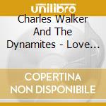 Charles Walker And The Dynamites - Love Is Only Everything cd musicale di Charles Walker And The Dynamites