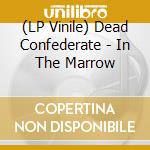 (LP Vinile) Dead Confederate - In The Marrow vinile