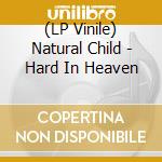 (LP Vinile) Natural Child - Hard In Heaven lp vinile di Child Natural