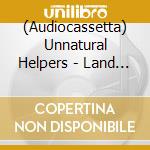 (Audiocassetta) Unnatural Helpers - Land Grab cd musicale