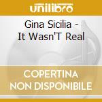 Gina Sicilia - It Wasn'T Real cd musicale di Gina Sicilia