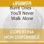 Burnt Ones - You'll Never Walk Alone