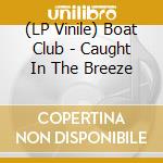(LP Vinile) Boat Club - Caught In The Breeze lp vinile di Boat Club