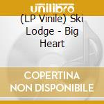 (LP Vinile) Ski Lodge - Big Heart lp vinile di Lodge Ski