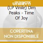 (LP Vinile) Dim Peaks - Time Of Joy vinile