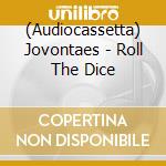 (Audiocassetta) Jovontaes - Roll The Dice cd musicale