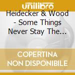Heidecker & Wood - Some Things Never Stay The Same cd