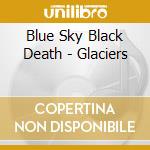 Blue Sky Black Death - Glaciers cd musicale di Blue Sky Black Death