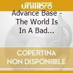 Advance Base - The World Is In A Bad Fix Ever cd musicale di Advance Base