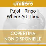 Pujol - Ringo Where Art Thou cd musicale