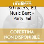 Schrader's, Ed Music Beat - Party Jail cd musicale di Schrader's, Ed Music Beat