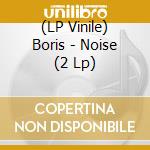 (LP Vinile) Boris - Noise (2 Lp) vinile
