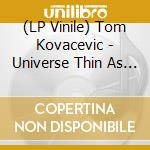(LP Vinile) Tom Kovacevic - Universe Thin As Skin lp vinile di Tom Kovacevic