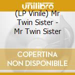 (LP Vinile) Mr Twin Sister - Mr Twin Sister lp vinile di Mr Twin Sister