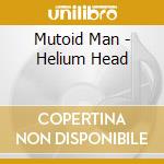 Mutoid Man - Helium Head cd musicale di Mutoid Man