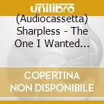 (Audiocassetta) Sharpless - The One I Wanted To Be cd musicale di Sharpless