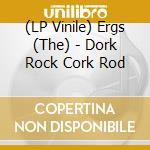 (LP Vinile) Ergs (The) - Dork Rock Cork Rod vinile