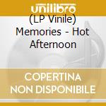 (LP Vinile) Memories - Hot Afternoon lp vinile di Memories