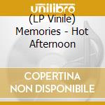 (LP Vinile) Memories - Hot Afternoon vinile