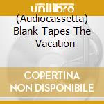 (Audiocassetta) Blank Tapes The - Vacation cd