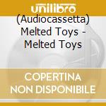 (Audiocassetta) Melted Toys - Melted Toys cd musicale