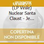(LP Vinile) Nuclear Santa Claust - Je Ne Sais Claust lp vinile di Nuclear Santa Claust