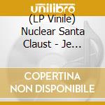 (LP Vinile) Nuclear Santa Claust - Je Ne Sais Claust vinile