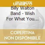 Billy Walton Band - Wish For What You Want cd musicale di Billy Walton Band