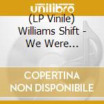 (LP Vinile) Williams Shift - We Were Wonderers (2 Lp) lp vinile di Williams Shift