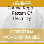 Corrina Repp - Pattern Of Electricity cd musicale di Corrina Repp