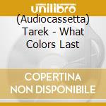 (Audiocassetta) Tarek - What Colors Last cd musicale