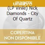 (LP Vinile) Nick Diamonds - City Of Quartz lp vinile di Nick Diamonds